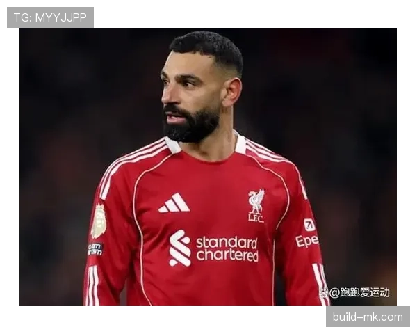 萨拉赫阿诺德离队传闻升级，利物浦未来竞争力蒙上阴影